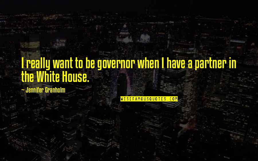 Governor Quotes By Jennifer Granholm: I really want to be governor when I
