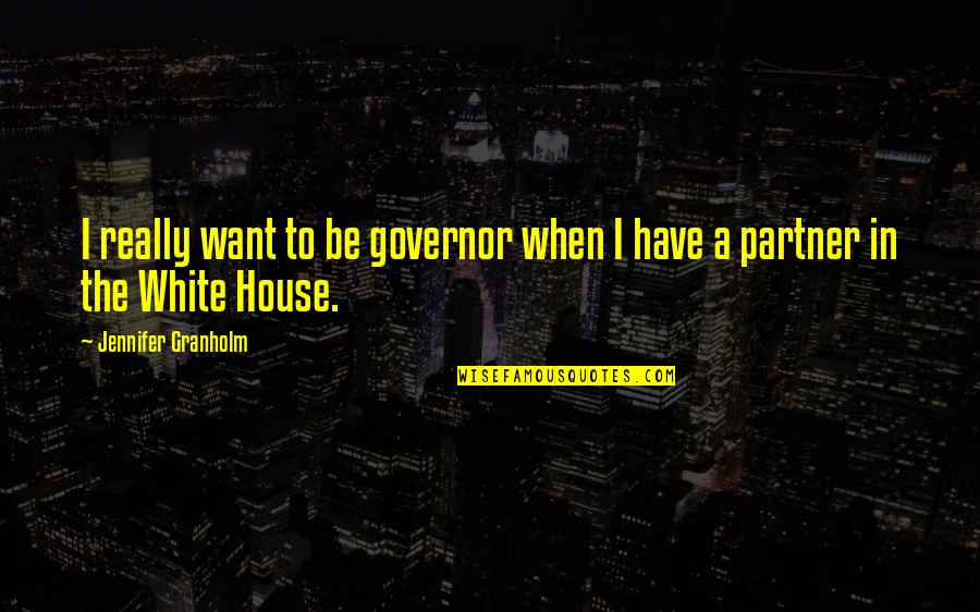 Governor Quotes By Jennifer Granholm: I really want to be governor when I Governor Quotes By Jennifer Granholm: I really want to be governor when I
