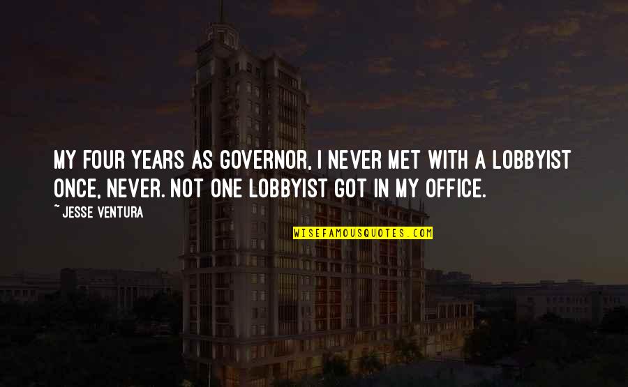 Governor Quotes By Jesse Ventura: My four years as governor, I never met