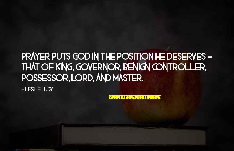 Governor Quotes By Leslie Ludy: Prayer puts God in the position He deserves Governor Quotes By Leslie Ludy: Prayer puts God in the position He deserves