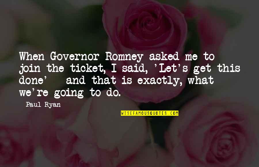 Governor Quotes By Paul Ryan: When Governor Romney asked me to join the