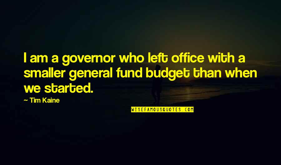 Governor Quotes By Tim Kaine: I am a governor who left office with Governor Quotes By Tim Kaine: I am a governor who left office with