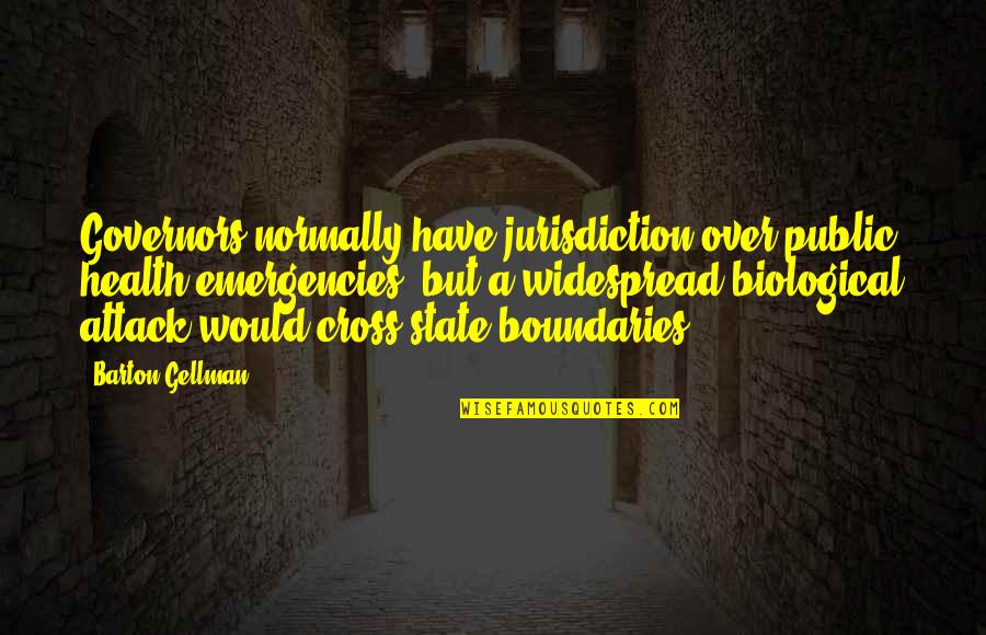 Governors State Quotes By Barton Gellman: Governors normally have jurisdiction over public health emergencies, Governors State Quotes By Barton Gellman: Governors normally have jurisdiction over public health emergencies,
