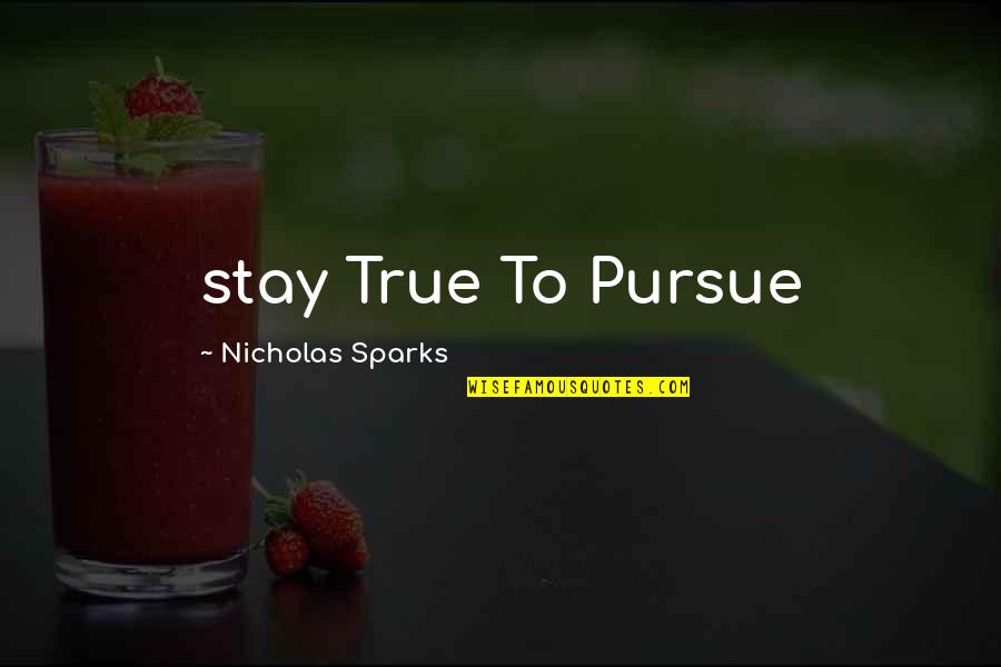 Govertsen Fabrication Quotes By Nicholas Sparks: stay True To Pursue