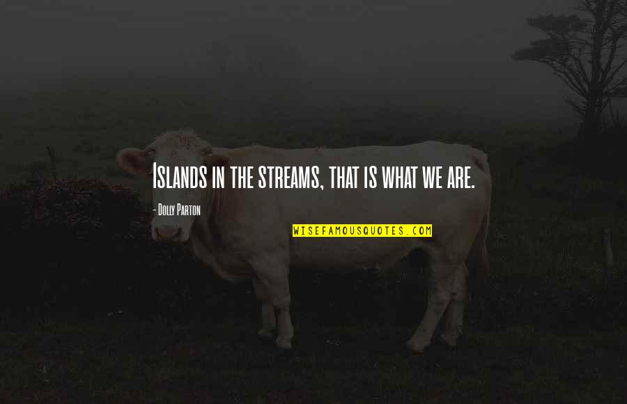Govertsen Greer Quotes By Dolly Parton: Islands in the streams, that is what we Govertsen Greer Quotes By Dolly Parton: Islands in the streams, that is what we