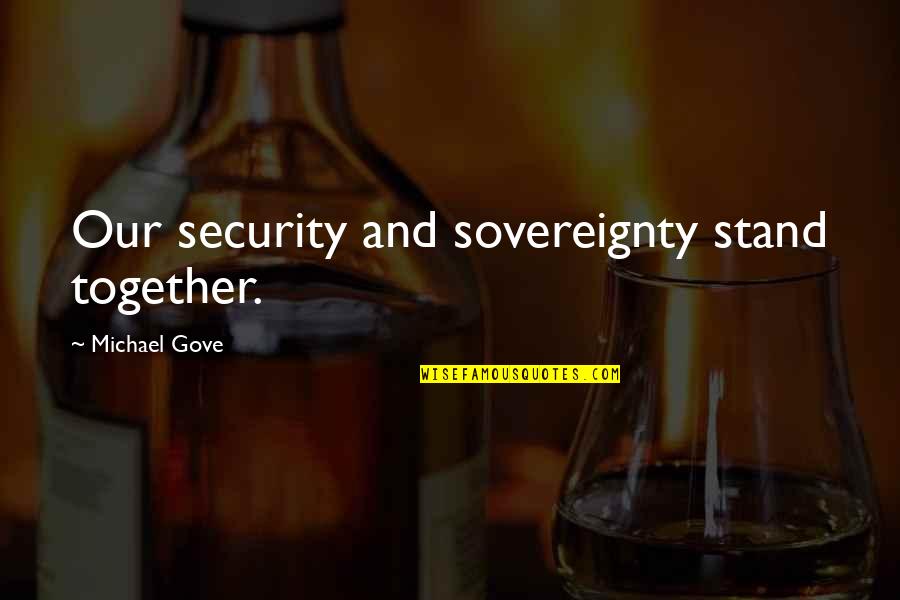 Gove's Quotes By Michael Gove: Our security and sovereignty stand together.