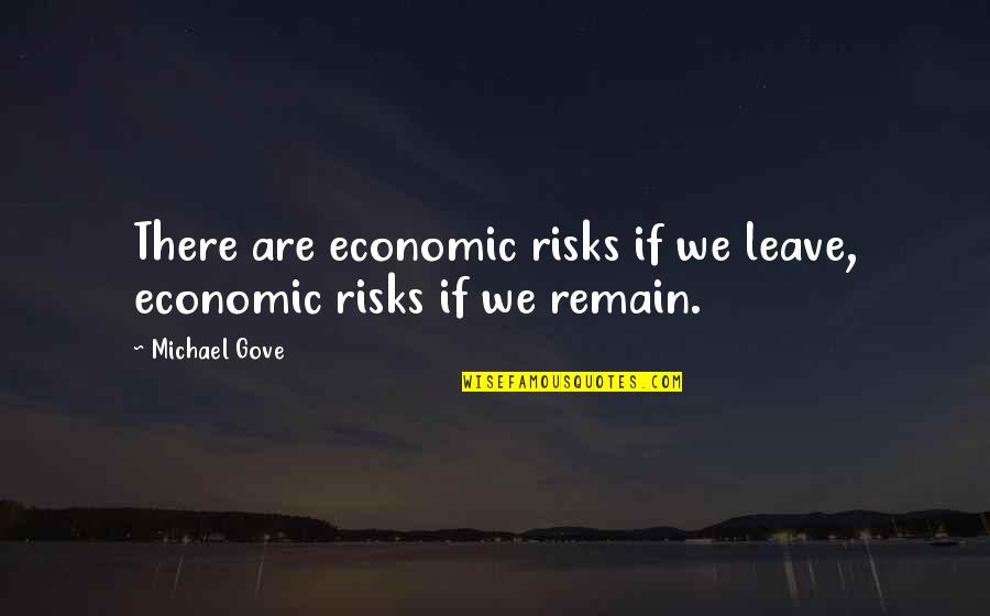 Gove's Quotes By Michael Gove: There are economic risks if we leave, economic