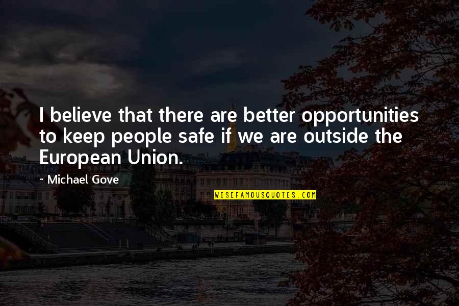 Gove's Quotes By Michael Gove: I believe that there are better opportunities to