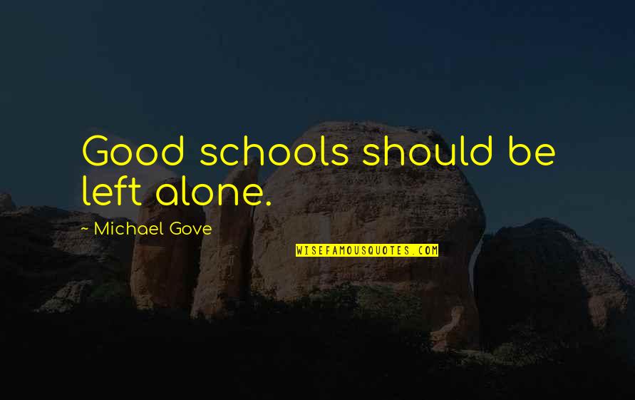 Gove's Quotes By Michael Gove: Good schools should be left alone.