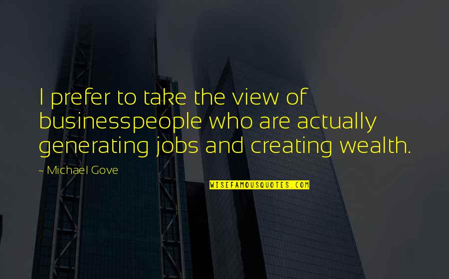 Gove's Quotes By Michael Gove: I prefer to take the view of businesspeople