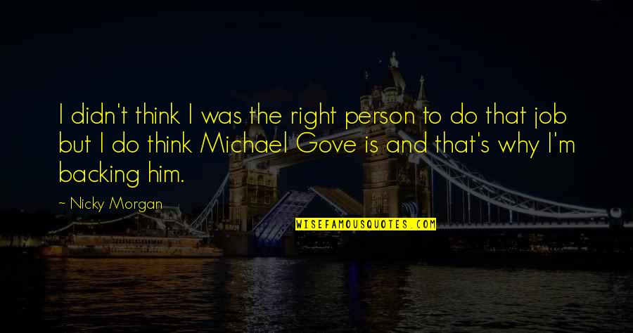 Gove's Quotes By Nicky Morgan: I didn't think I was the right person