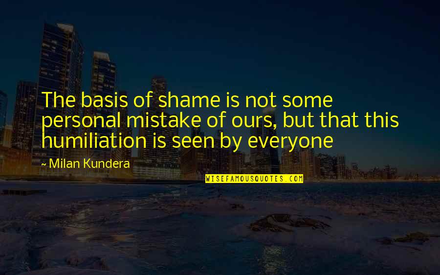 Govian Quotes By Milan Kundera: The basis of shame is not some personal Govian Quotes By Milan Kundera: The basis of shame is not some personal