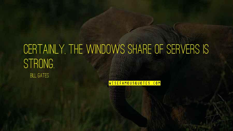 Govill Kft Quotes By Bill Gates: Certainly, the Windows share of servers is strong. Govill Kft Quotes By Bill Gates: Certainly, the Windows share of servers is strong.