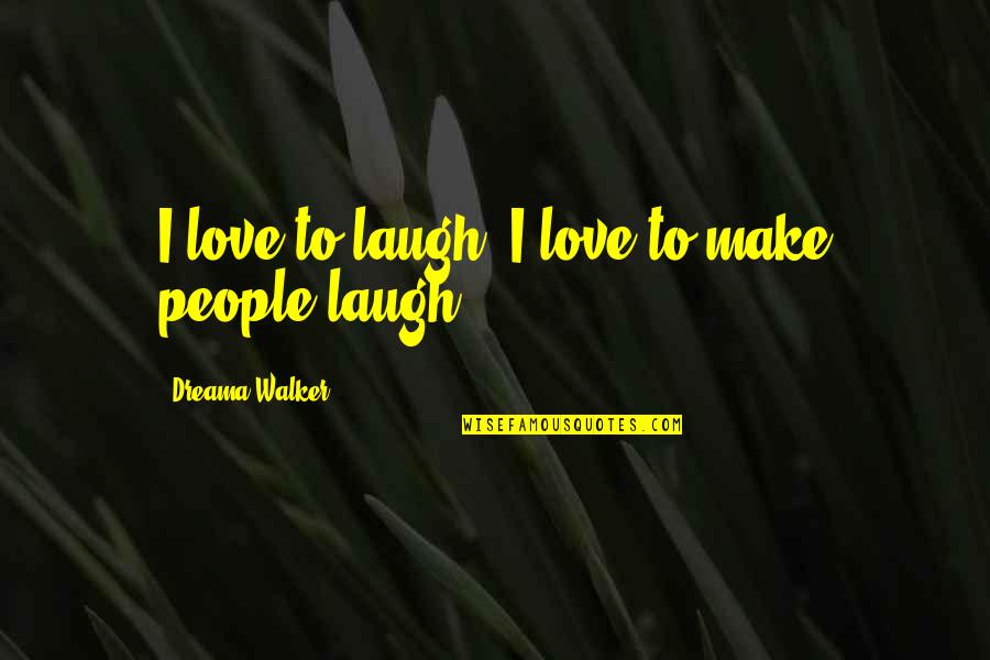 Govind Quotes By Dreama Walker: I love to laugh. I love to make