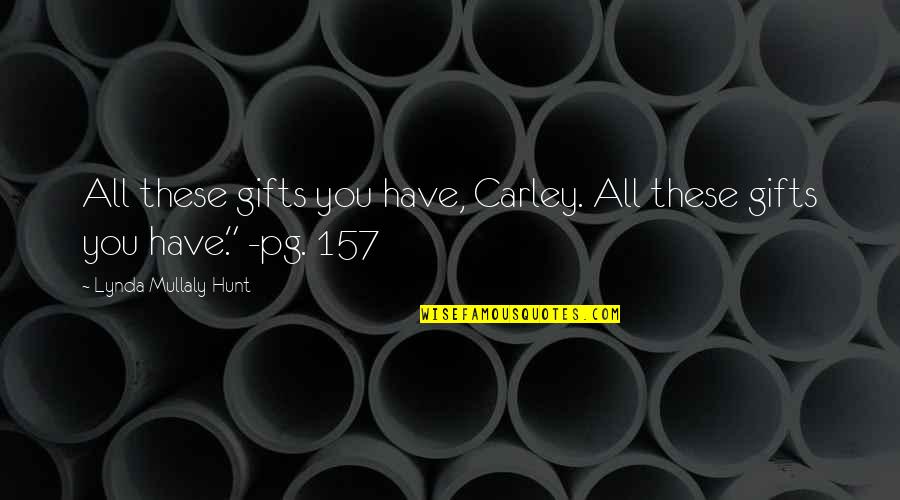 Govindappa Pai Quotes By Lynda Mullaly Hunt: All these gifts you have, Carley. All these