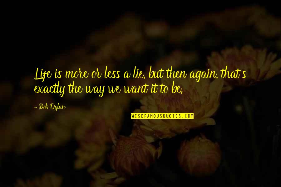 Govindaswamy Nagarajan Quotes By Bob Dylan: Life is more or less a lie, but