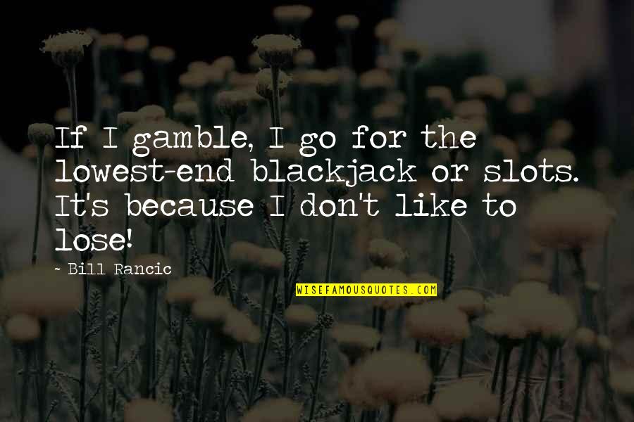 Govindji Trikamdas Quotes By Bill Rancic: If I gamble, I go for the lowest-end