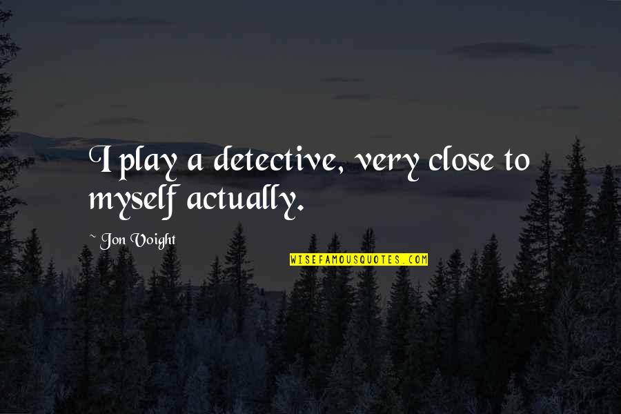 Govindji Trikamdas Quotes By Jon Voight: I play a detective, very close to myself