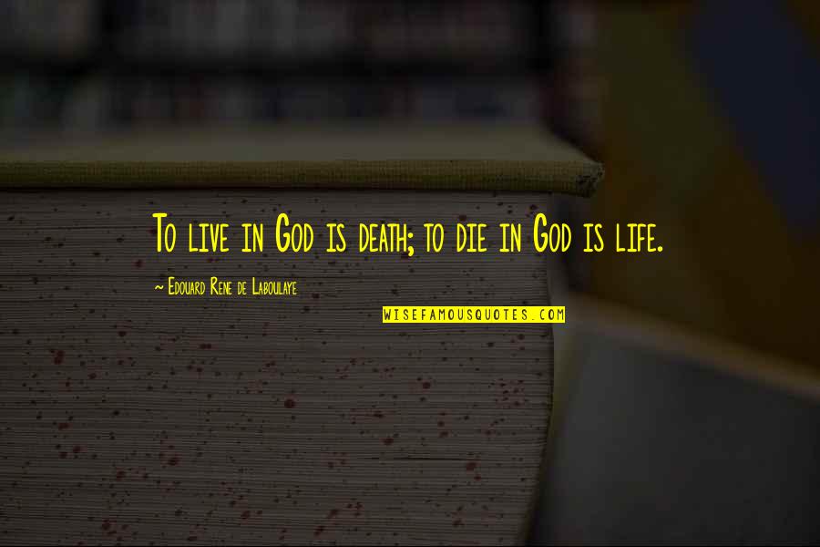 Govit Gr Quotes By Edouard Rene De Laboulaye: To live in God is death; to die Govit Gr Quotes By Edouard Rene De Laboulaye: To live in God is death; to die