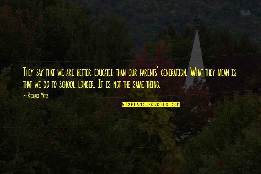 Govit Gr Quotes By Richard Yates: They say that we are better educated than Govit Gr Quotes By Richard Yates: They say that we are better educated than