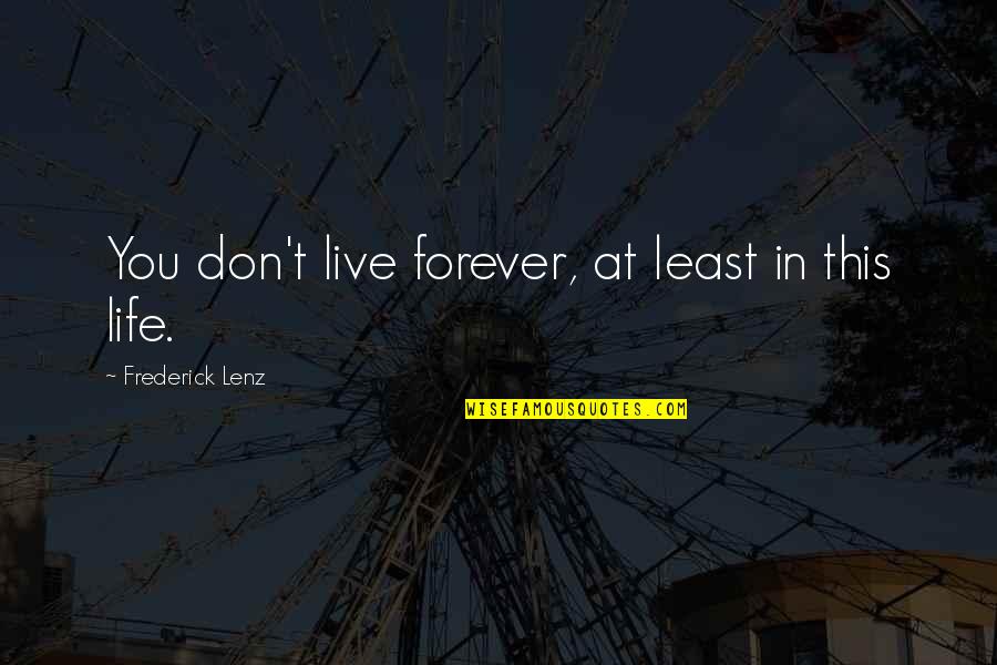 Govito Quotes By Frederick Lenz: You don't live forever, at least in this