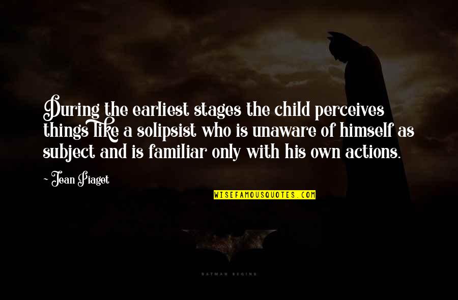 Govment Quotes By Jean Piaget: During the earliest stages the child perceives things