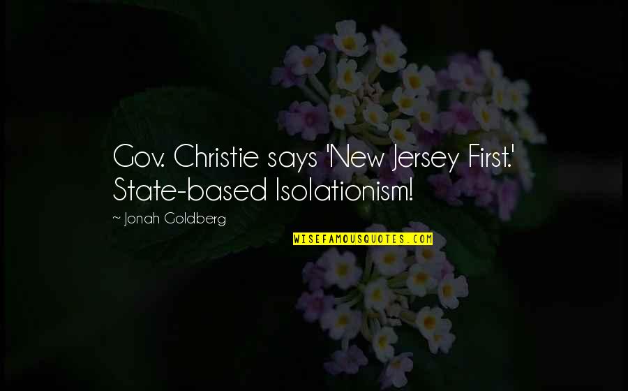 Gov'mint Quotes By Jonah Goldberg: Gov. Christie says 'New Jersey First.' State-based Isolationism!