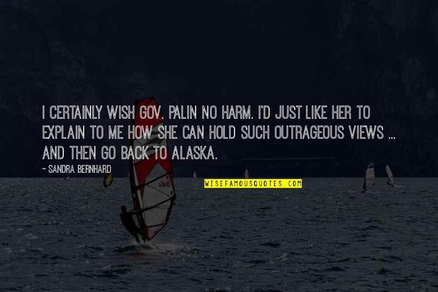 Gov'mint Quotes By Sandra Bernhard: I certainly wish Gov. Palin no harm. I'd