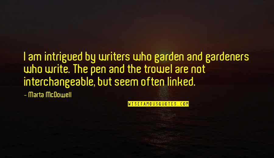 Govnah Quotes By Marta McDowell: I am intrigued by writers who garden and