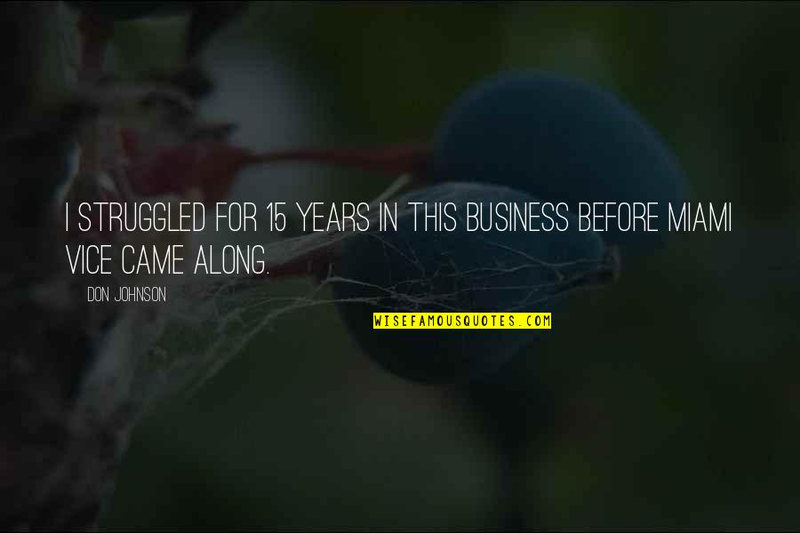 Govnar Quotes By Don Johnson: I struggled for 15 years in this business