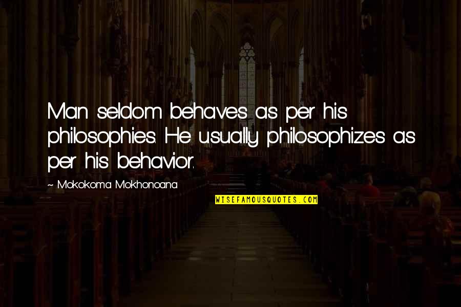 Govnaukri Quotes By Mokokoma Mokhonoana: Man seldom behaves as per his philosophies. He Govnaukri Quotes By Mokokoma Mokhonoana: Man seldom behaves as per his philosophies. He