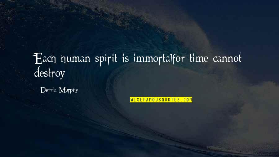 Govno Slika Quotes By Dervla Murphy: Each human spirit is immortalfor time cannot destroy Govno Slika Quotes By Dervla Murphy: Each human spirit is immortalfor time cannot destroy