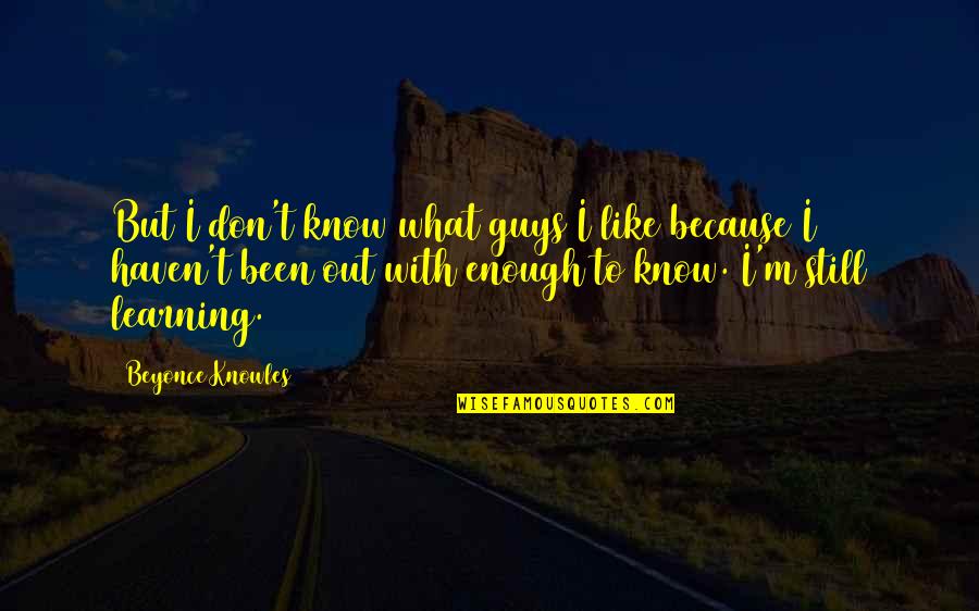 Govoreeting Quotes By Beyonce Knowles: But I don't know what guys I like