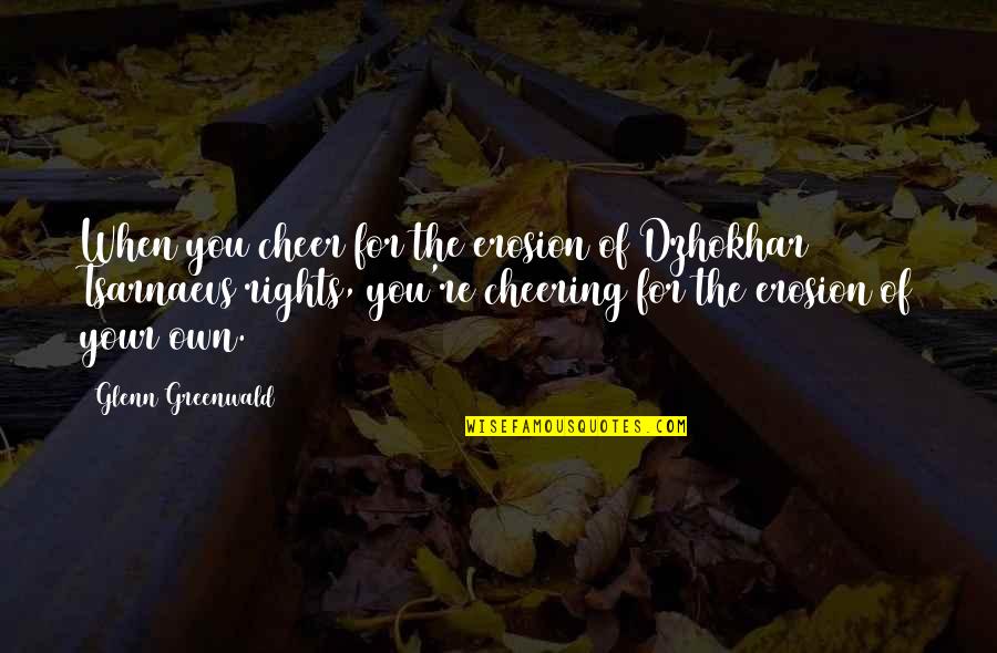 Govorimo Hrvatski Quotes By Glenn Greenwald: When you cheer for the erosion of Dzhokhar Govorimo Hrvatski Quotes By Glenn Greenwald: When you cheer for the erosion of Dzhokhar