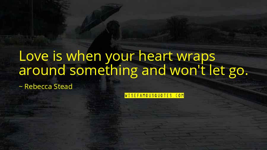 Govorimo Hrvatski Quotes By Rebecca Stead: Love is when your heart wraps around something Govorimo Hrvatski Quotes By Rebecca Stead: Love is when your heart wraps around something