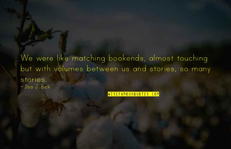 Govoriteli Quotes By Ilsa J. Bick: We were like matching bookends, almost touching but Govoriteli Quotes By Ilsa J. Bick: We were like matching bookends, almost touching but