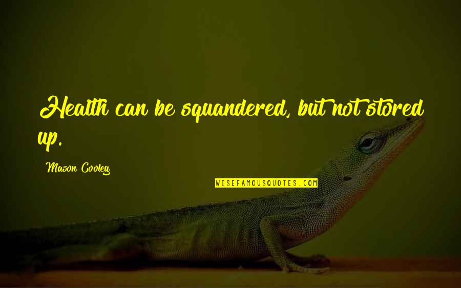 Govoriteli Quotes By Mason Cooley: Health can be squandered, but not stored up. Govoriteli Quotes By Mason Cooley: Health can be squandered, but not stored up.
