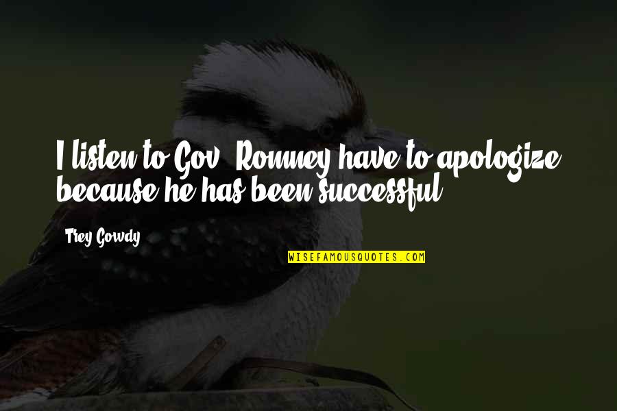 Gov's Quotes By Trey Gowdy: I listen to Gov. Romney have to apologize