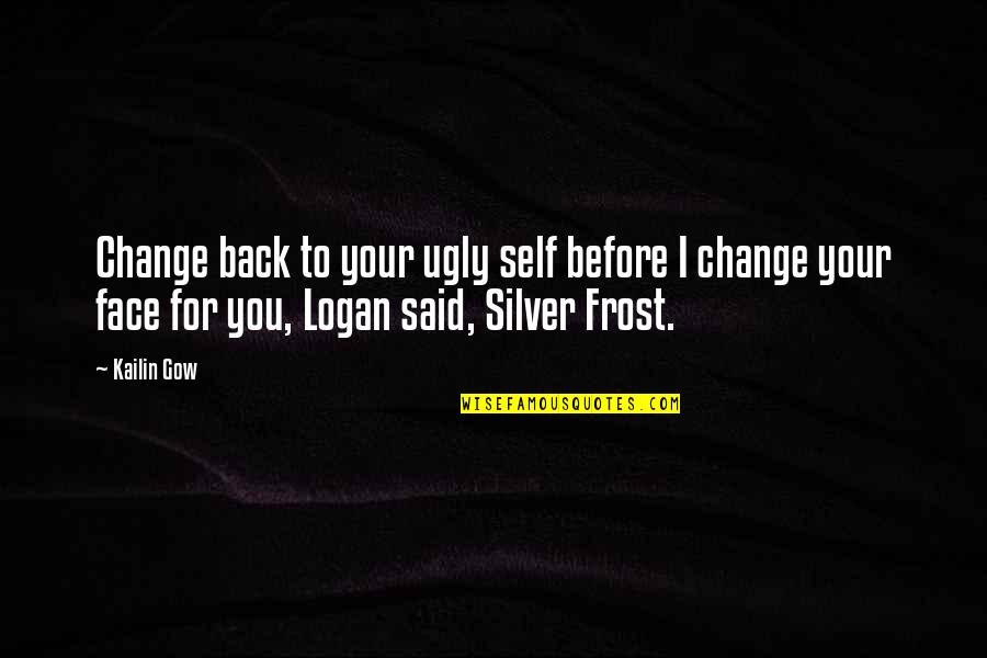 Gow 2 Quotes By Kailin Gow: Change back to your ugly self before I