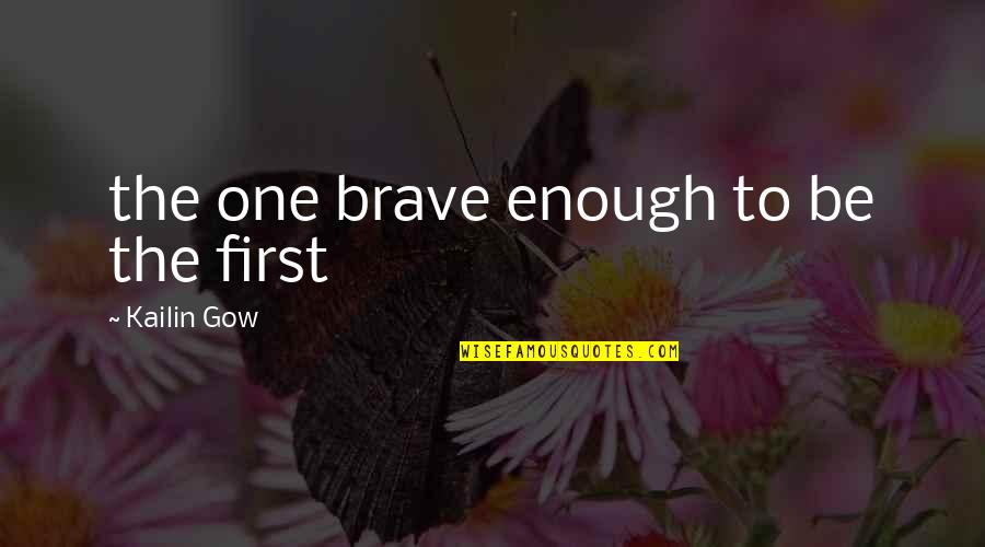Gow 4 Quotes By Kailin Gow: the one brave enough to be the first