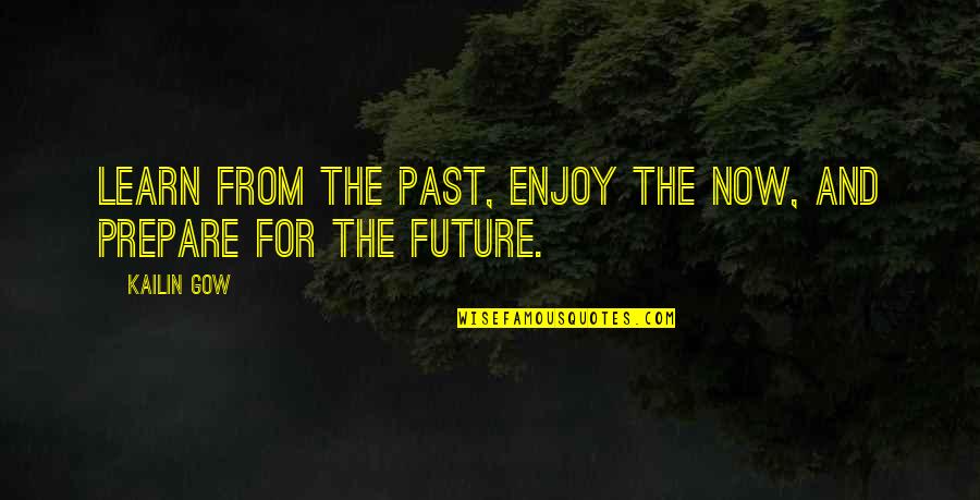 Gow 4 Quotes By Kailin Gow: Learn from the past, enjoy the now, and