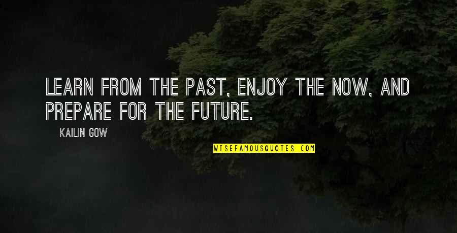 Gow Quotes By Kailin Gow: Learn from the past, enjoy the now, and