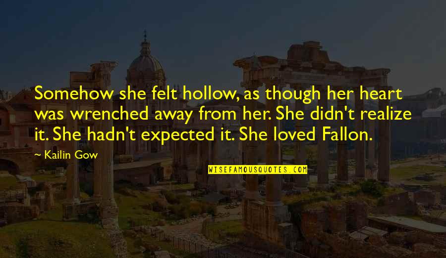 Gow Quotes By Kailin Gow: Somehow she felt hollow, as though her heart