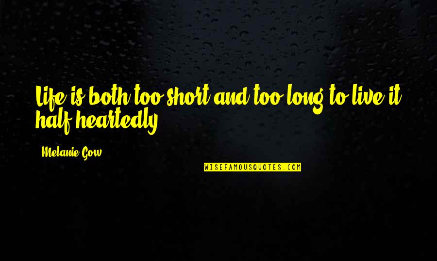 Gow Quotes By Melanie Gow: Life is both too short and too long