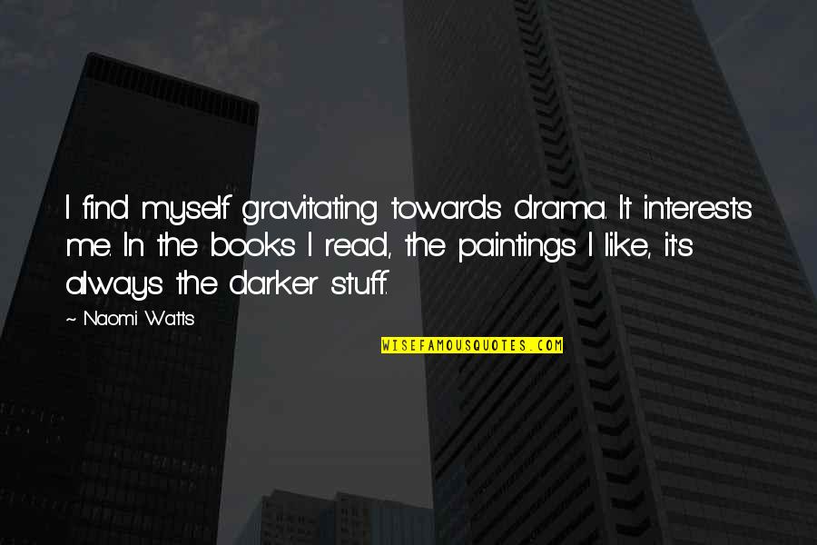 Gowachin Quotes By Naomi Watts: I find myself gravitating towards drama. It interests