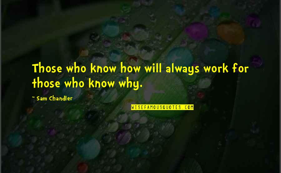 Gowachin Quotes By Sam Chandler: Those who know how will always work for Gowachin Quotes By Sam Chandler: Those who know how will always work for