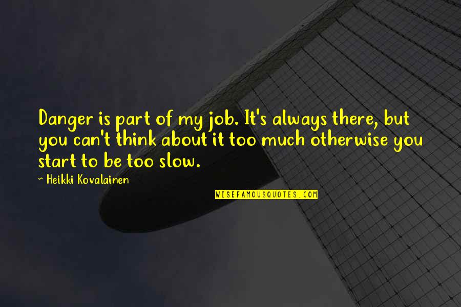 Gowagerhub Quotes By Heikki Kovalainen: Danger is part of my job. It's always Gowagerhub Quotes By Heikki Kovalainen: Danger is part of my job. It's always