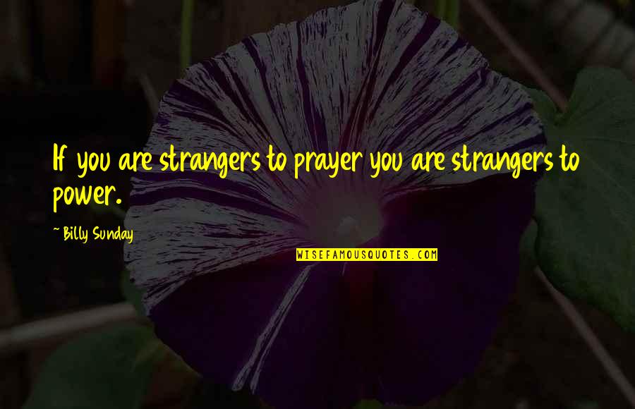 Gowan Quotes By Billy Sunday: If you are strangers to prayer you are