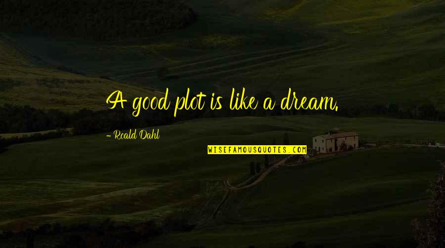 Gowanus Print Quotes By Roald Dahl: A good plot is like a dream.