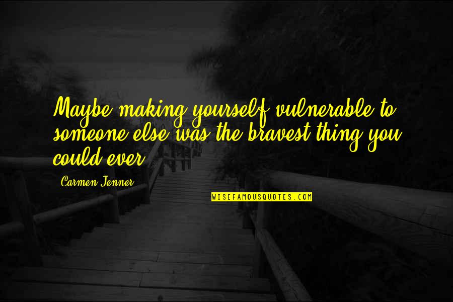 Gowbarrow Fell Quotes By Carmen Jenner: Maybe making yourself vulnerable to someone else was